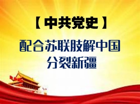 中共党史系列之七：以新疆为例：中共配合苏联肢解中国